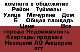 комната в общежитие › Район ­ Туймазы › Улица ­ Мичурина › Дом ­ 17“Б“ › Общая площадь ­ 14 › Цена ­ 500 000 - Все города Недвижимость » Квартиры продажа   . Ненецкий АО,Амдерма пгт